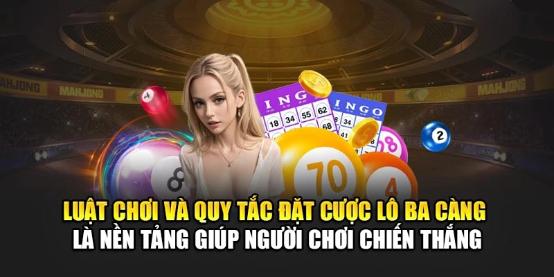Luật chơi và quy tắc đặt cược lô ba càng là nền tảng giúp hội viên chiến thắng