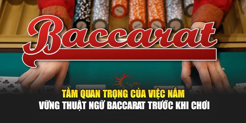 Tầm quan trọng của việc nắm vững thuật ngữ baccarat trước khi chơi