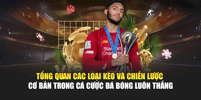Tổng quan các loại kèo và chiến lược cơ bản trong cá cược đá bóng luôn thắng